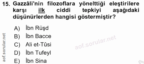 15. soru: Gazâli'nin filozoflara yönelttiği eleştirilere karşı ilk ciddi tepkiyi aşağıdaki düşünürlerden hangisi göstermiştir?…