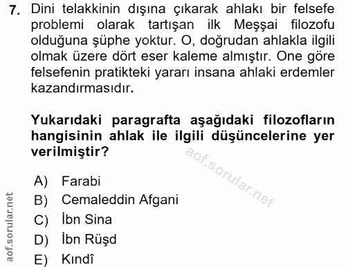 7. soru: Dini telakkinin dışına çıkarak ahlakı bir felsefe problemi olarak tartışan ilk Meşşai filozofu olduğuna şüphe yoktur.…
