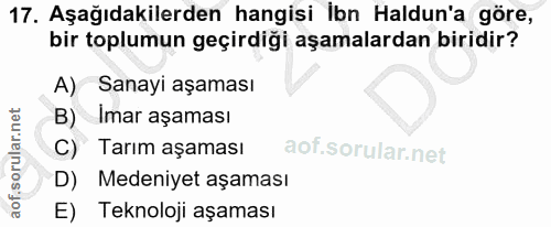 17. soru: Aşağıdakilerden hangisi ibn Haldun'a göre, bir toplumun geçirdiği aşamalardan biridir? A) Sanayi aşaması B) Imar aşam…