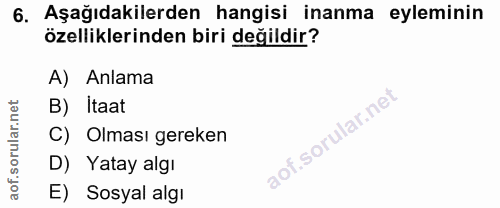 6. soru: Aşağıdakilerden hangisi inanma eyleminin özelliklerinden biri değildir? A) Anlama B) Itaat C) Olması gereken D) Yatay…