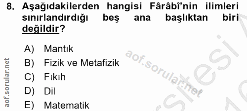 8. soru: Aşağıdakilerden hangisi Fârâbî'nin ilimleri sınırlandirdığı beş ana başlıktan biri değildir? A) Mantık B) Fizik ve Me…