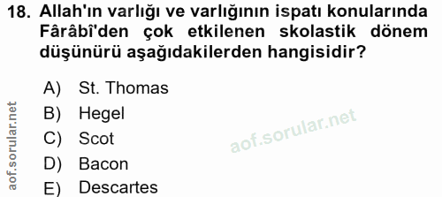 18. soru: Allah'ın varlığı ve varlığının ispatı konularında Fârâbi'den çok etkilenen skolastik dönem düşünürü aşağıdakilerden h…