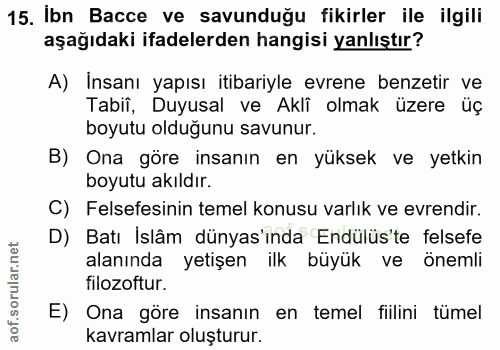 15. soru: Ibn Bacce ve savunduğu fikirler ile ilgili aşağıdaki ifadelerden hangisi yanlıştır? A) İnsanı yapısı itibariyle evren…