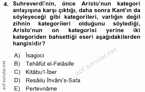 4. soru: Suhreverdi'nin, önce Aristo'nun kategori anlayışına karşı çıktığı, daha sonra Kant'ın da söyleyeceği gibi kategoriler…