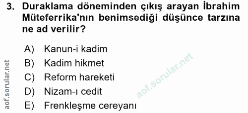 3. soru: Duraklama döneminden çıkış arayan İbrahim Müteferrika'nın benimsediği düşünce tarzına ne ad verilir? A) Kanun-i kadim…