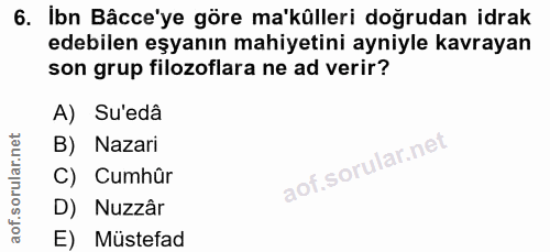 6. soru: Ibn Bâcce'ye göre ma'külleri doğrudan idrak edebilen eşyanın mahiyetini ayniyle kavrayan son grup filozoflara ne ad v…