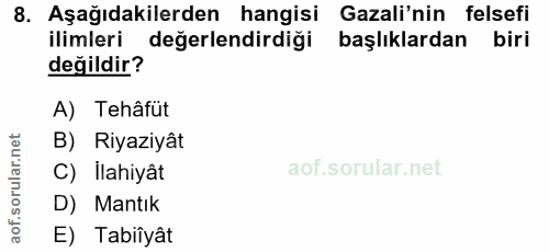 8. soru: Aşağıdakilerden hangisi Gazali'nin felsefi ilimleri değerlendirdiği başlıklardan biri değildir? A) Tehâfüt B) Riyaziy…