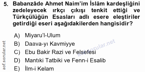 5. soru: Babanzâde Ahmet Naim'im İslâm kardeşliğini zedeleyecek ırkçı çıkışı tenkit ettiği ve Türkçülüğün Esasları adlı esere…