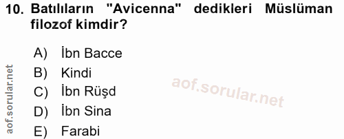 10. soru: Batılıların "Avicenna" dedikleri Müslüman filozof kimdir? A) Ibn Bacce B) Kindi C) ibn Rüşd D) Ibn Sina E) Farabi