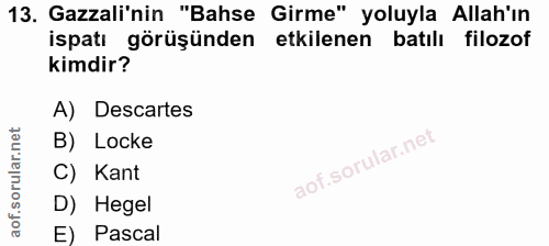 13. soru: Gazali'nin "Bahse Girme" yoluyla Allah'ın ispatı görüşünden etkilenen batılı filozof kimdir? A) Descartes B) Locke C)…