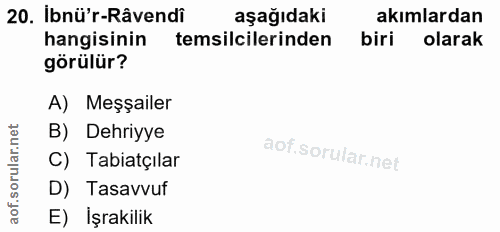 20. soru: İbnü'r-Râvendi aşağıdaki akımlardan hangisinin temsilcilerinden biri olarak görülür? A) Meşailer B) Dehriyye C) Tabia…