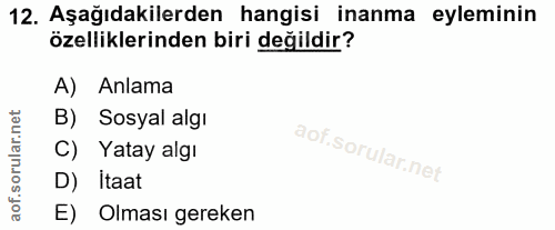 12. soru: Aşağıdakilerden hangisi inanma eyleminin özelliklerinden biri değildir? A) Anlama B) Sosyal algı C) Yatay algı D) İta…