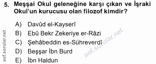 5. soru: Meşşai Okul geleneğine karşı çıkan ve İşraki Okul'un kurucusu olan filozof kimdir? A) Davüd el-Kayserî C) Şehâbeddin…