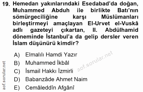 19. soru: Hemedan yakınlarındaki Esedabad'da doğan, Muhammed Abduh ile birlikte Batı'nın sömürgeciliğine karşı Müslümanları bir…