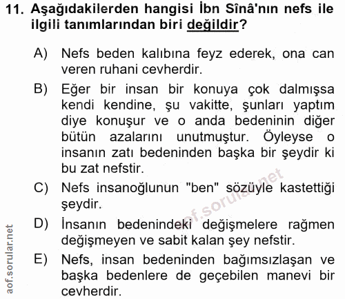 11. soru: Aşağıdakilerden hangisi Ibn Sînâ'nın nefs ile ilgili tanımlarından biri değildir? A) Nefs beden kalıbına feyz ederek,…