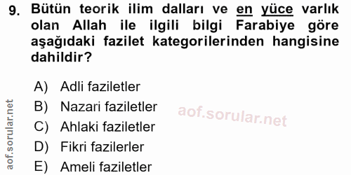 9. soru: Bütün teorik ilim dalları ve en yüce varlık olan Allah ile ilgili bilgi Farabiye göre aşağıdaki fazilet kategorilerin…