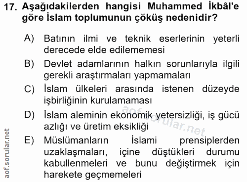 17. soru: Aşağıdakilerden hangisi Muhammed İkbâl'e göre İslam toplumunun çöküş nedenidir? A) Batının ilmi ve teknik eserlerinin…