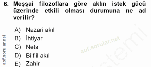 6. soru: Meşşai filozoflara göre aklın istek gücü üzerinde etkili olması durumuna ne ad verilir? A) Nazari akıl B) Ihtiyar C)…