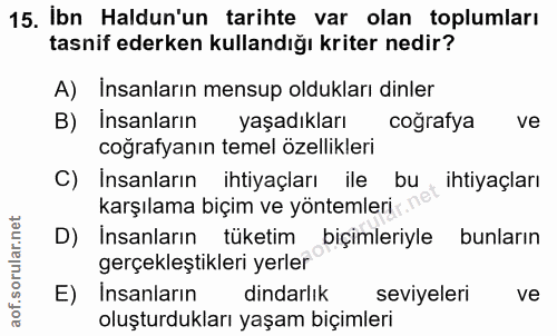 15. soru: Ibn Haldun'un tarihte var olan toplumları tasnif ederken kullandığı kriter nedir? A) İnsanların mensup oldukları dinl…