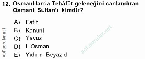12. soru: Osmanlılarda Tehâfüt geleneğini canlandıran Osmanlı Sultan'ı kimdir? A) Fatih B) Kanuni C) Yavuz D) I. Osman E) Yıdır…