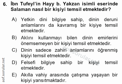 6. soru: Ibn Tufeyl'in Hayy b. Yakzan isimli eserinde Salaman nasıl bir kişiyi temsil etmektedir? A) Yetkin dini bilgiye sahip…
