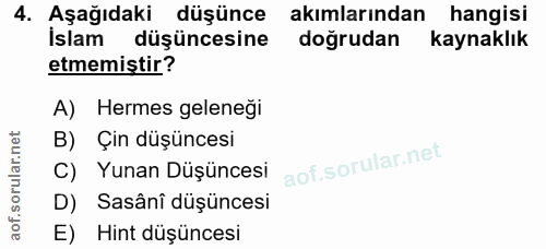4. soru: Aşağıdaki düşünce akımlarından hangisi İslam düşüncesine dogrudan kaynaklık etmemiştir? A) Hermes geleneği B) Çin düş…