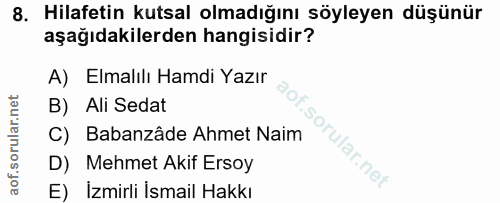 8. soru: Hilafetin kutsal olmadığını söyleyen düşünür aşağıdakilerden hangisidir? A) Elmalılı Hamdi Yazır B) Ali Sedat C) Baba…