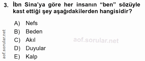 3. soru: Ibn Sina'ya göre her insanın "ben" sözüyle kast ettiği şey aşağıdakilerden hangisidir? A) Nets B) Beden C) Akıl D) Du…