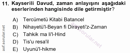 11. soru: Kayserili Davud, zaman anlayışını aşağıdaki eserlerinden hangisinde dile getirmiştir? A) Tercümetü Kitabi Batancel B)…