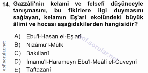 14. soru: Gazâli'nin kelamî ve felsefi düşünceyle tanışmasını, bu fikirlere ilgi duymasını sağlayan, kelamın Eş'ari ekolündeki…