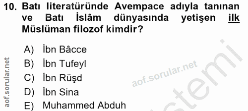 10. soru: Batı literatüründe Avempace adıyla tanınan ve Batı Islâm dünyasında yetişen ilk Müslüman filozof kimdir? A) Ibn Bâcce…