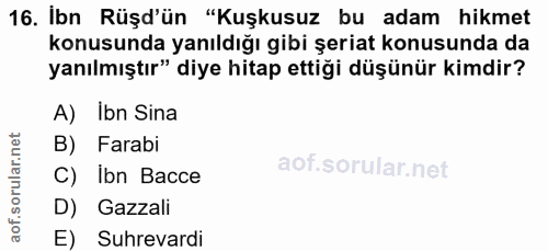 16. soru: Ibn Rüşd'ün "Kuşkusuz bu adam hikmet konusunda yanıldığı gibi şeriat konusunda da yanılmıştır" diye hitap ettiği düşü…