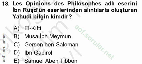 18. soru: Les Opinions des Philosophes adlı eserini ibn Rüşd'ün eserlerinden alıntılarla oluşturan Yahudi bilgin kimdir? A) El-…