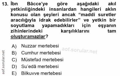 13. soru: Ibn Bâcce'ye göre aşağıdaki akıl yetkinliğindeki insanlardan hangileri aklın konusu olan şeyleri ancak "maddi suretle…