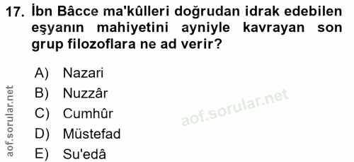 17. soru: Ibn Bâcce ma'külleri doğrudan idrak edebilen eşyanın mahiyetini ayniyle kavrayan son grup filozoflara ne ad verir? A)…