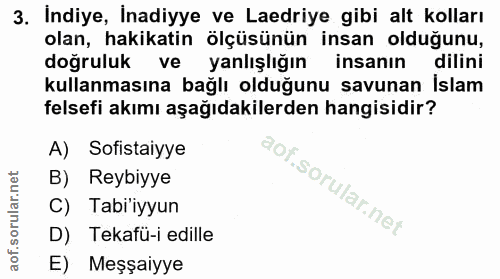 3. soru: İndiye, İnadiyye ve Laedriye gibi alt kolları olan, hakikatin ölçüsünün insan olduğunu, doğruluk ve yanlışlığın insan…