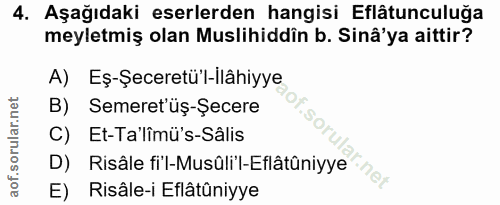 4. soru: Aşağıdaki eserlerden hangisi Eflâtunculuğa meyletmiş olan Muslihiddîn b. Sinâ'ya aittir? A)Eş-Şeceretü'l-Ilâhiyye B)…