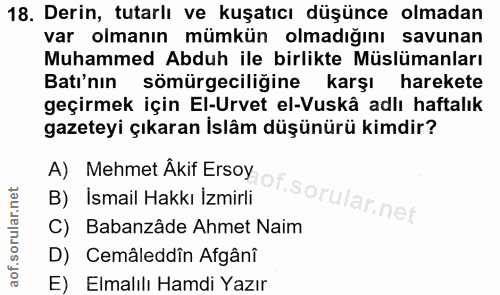 18. soru: Derin, tutarlı ve kuşatıcı düşünce olmadan var olmanın mümkün olmadığını savunan Muhammed Abduh ile birlikte Müslüman…