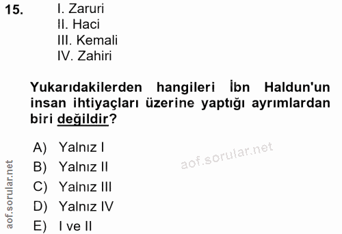 15. soru: I. Zaruri II. Haci III. Kemali IV. Zahiri Yukarıdakilerden hangileri Ibn Haldun'un insan ihtiyaçları üzerine yaptığı…