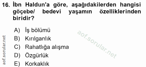 16. soru: Ibn Haldun'a göre, aşağıdakilerden hangisi göçebel bedevi yaşamın özelliklerinden biridir? A) İş bölümü B) Kırılganlı…