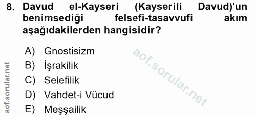 8. soru: Davud el-Kayseri (Kayserili Davud)'un benimsediği felsefi-tasavvufi akım aşağıdakilerden hangisidir? A) Gnostisizm B)…
