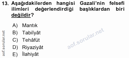 13. soru: Aşağıdakilerden hangisi Gazali'nin felsefi ilimleri değerlendirdiği başlıklardan biri değildir? A) Mantık B) Tabiîyât…