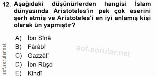 12. soru: Aşağıdaki düşünürlerden hangisi Islam dünyasında Aristoteles'in pek çok eserini şerh etmiş ve Aristoteles'i en iyi an…