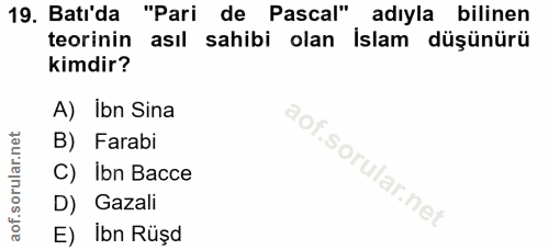19. soru: Bati'da "Pari de Pascal" adıyla bilinen teorinin asil sahibi olan Islam düşünürü kimdir? A) Ibn Sina B) Farabi C) Ibn…