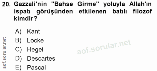 20. soru: Gazali'nin "Bahse Girme" yoluyla Allah'ın ispatı görüşünden etkilenen batılı filozof kimdir? A) Kant B) Locke C) Hege…