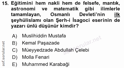 15. soru: Eğitimini hem nakli hem de felsefe, mantık, astronomi ve matematik gibi ilimlerle tamamlayan, Osmanlı Devleti'nin ilk…