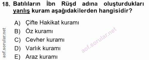 18. soru: Batılıların İbn Rüşd adına oluşturdukları yanlış kuram aşağıdakilerden hangisidir? A) Çifte Hakikat kuramı B) Öz kura…