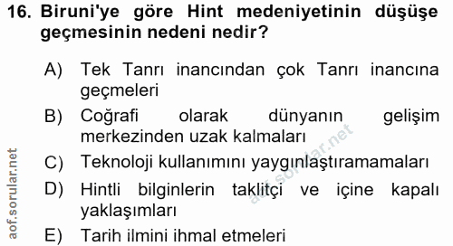 16. soru: Biruni'ye göre Hint medeniyetinin düşüşe geçmesinin nedeni nedir? A) Tek Tanrı inancından çok Tanrı inancına geçmeler…