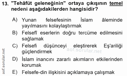 13. soru: "Tehâfüt geleneğinin" ortaya çıkışının temel nedeni aşağıdakilerden hangisidir? A) Yunan felsefesinin Islam âleminde…