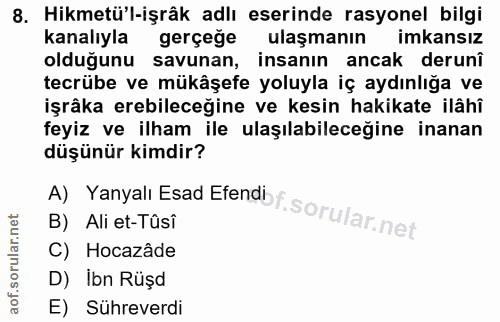 8. soru: Hikmetü'l-işrâk adlı eserinde rasyonel bilgi kanalıyla gerçeğe ulaşmanın imkansız olduğunu savunan, insanın ancak der…